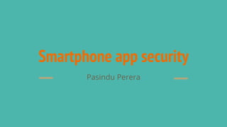 Smartphone app security
Pasindu Perera
 