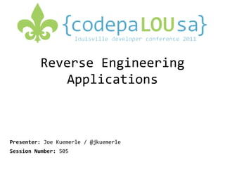 Reverse Engineering Applications Presenter: Joe Kuemerle / @jkuemerle Session Number: 505 