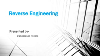 Reverse Engineering
Presented by-
Dattaprasad Pokale
 