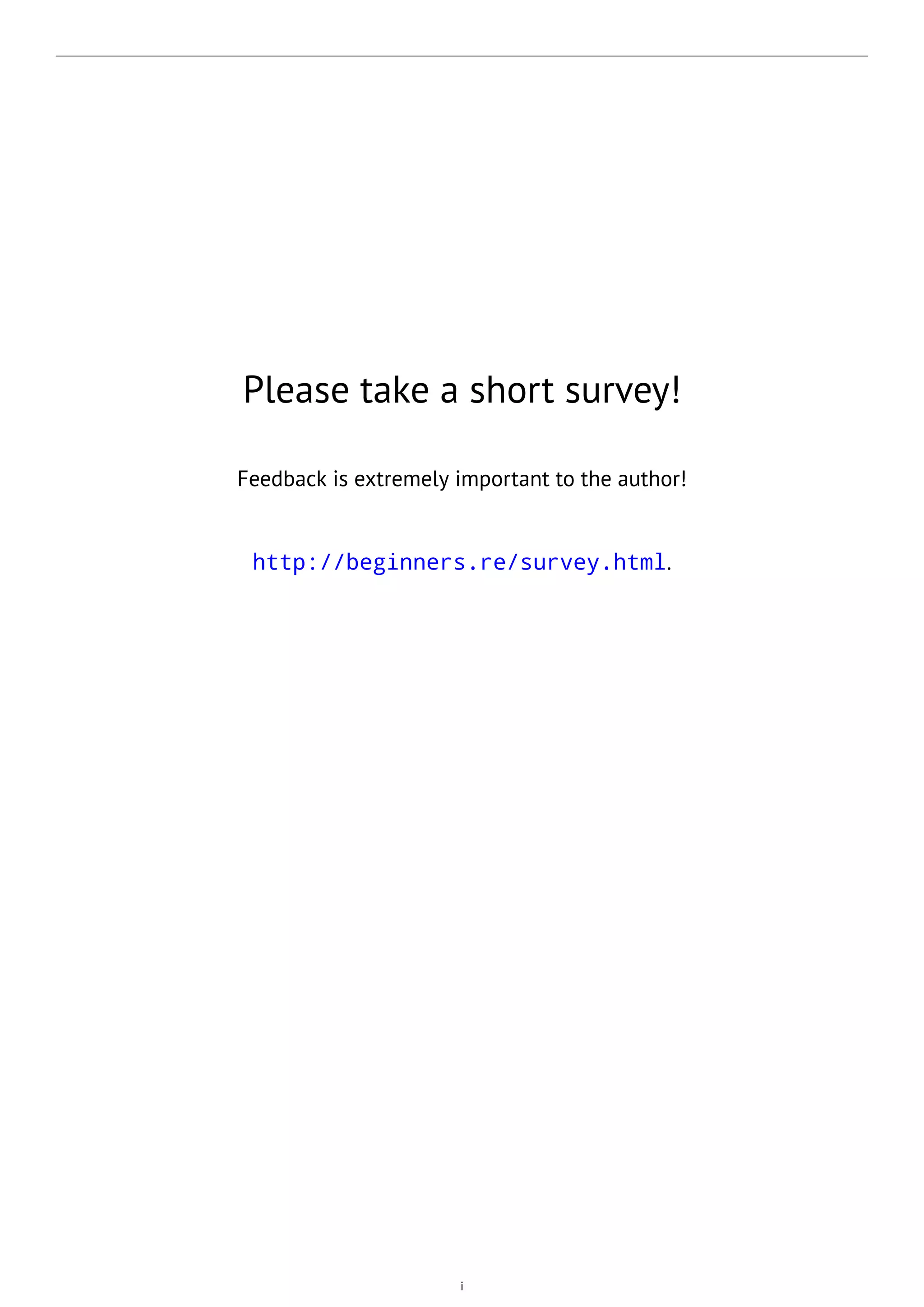 Please take a short survey!
Feedback is extremely important to the author!
http://beginners.re/survey.html.
i
 