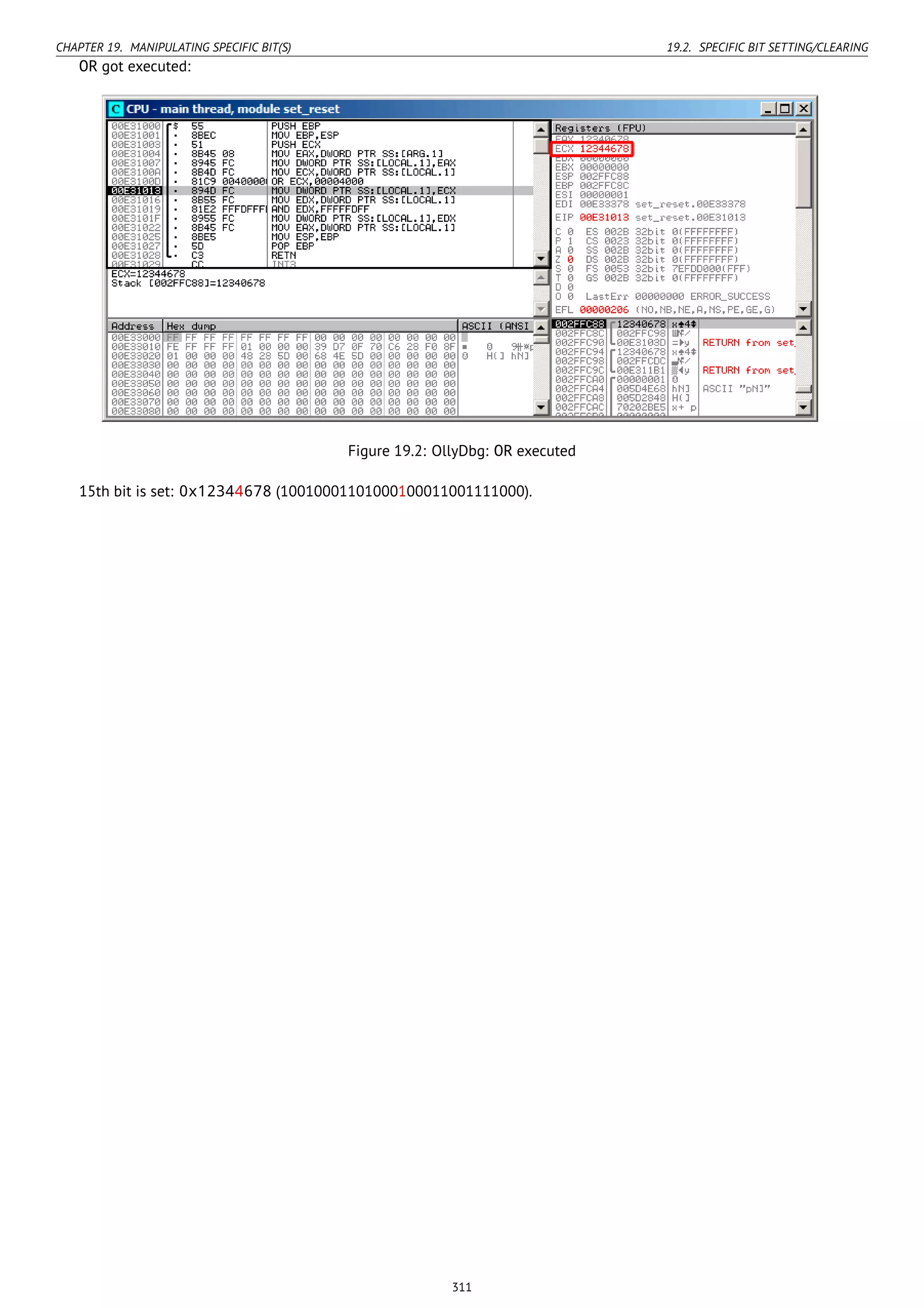 CHAPTER 19. MANIPULATING SPECIFIC BIT(S) 19.2. SPECIFIC BIT SETTING/CLEARING
OR got executed:
Figure 19.2: OllyDbg: OR executed
15th bit is set: 0x12344678 (10010001101000100011001111000).
311
 