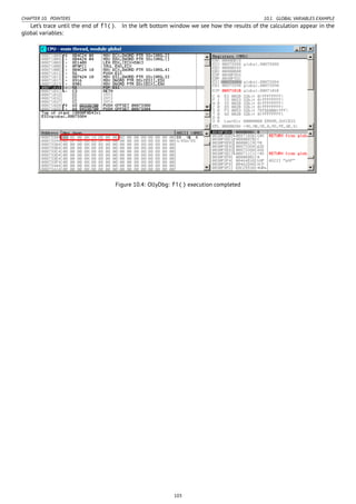 CHAPTER 10. POINTERS 10.1. GLOBAL VARIABLES EXAMPLE
Let’s trace until the end of f1(). In the left bottom window we see how the results of the calculation appear in the
global variables:
Figure 10.4: OllyDbg: f1() execution completed
103
 