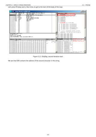 CHAPTER 15. SIMPLE C-STRINGS PROCESSING 15.1. STRLEN()
Let’s press F8 (step over) a few times, to get to the start of the body of the loop:
Figure 15.2: OllyDbg: second iteration start
We see that EAX contains the address of the second character in the string.
192
 