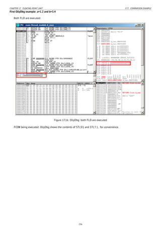 CHAPTER 17. FLOATING-POINT UNIT 17.7. COMPARISON EXAMPLE
First OllyDbg example: a=1.2 and b=3.4
Both FLD are executed:
Figure 17.16: OllyDbg: both FLD are executed
FCOM being executed: OllyDbg shows the contents of ST(0) and ST(1), for convenience.
236
 