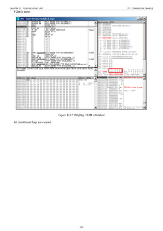 CHAPTER 17. FLOATING-POINT UNIT 17.7. COMPARISON EXAMPLE
FCOM is done:
Figure 17.22: OllyDbg: FCOM is ﬁnished
All conditional ﬂags are cleared.
242
 
