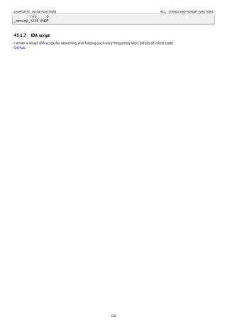 CHAPTER 43. INLINE FUNCTIONS 43.1. STRINGS AND MEMORY FUNCTIONS
ret 0
_memcmp_1235 ENDP
43.1.7 IDA script
I wrote a small IDA script for searching and folding such very frequently seen pieces of inline code:
GitHub.
508
 