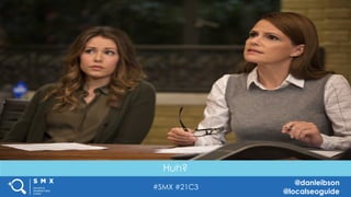 #SMX #21C3
@danleibson
@localseoguide
THANK YOU!
SEE YOU AT THE NEXT #SMX
Reverse Engineering Google’s Local
Search Algorithm
Huh?
 