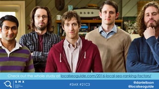 #SMX #21C3
@danleibson
@localseoguide
Check out the whole study at localseoguide.com/2016-local-seo-ranking-factors/
TITLE SLIDE ALTERNATIVE LAYOUT w/
*EXAMPLE* IMAGE
(SWAP IN YOUR OWN AS NEEDED)
THANK YOU!
SEE YOU AT THE NEXT #SMX
 