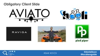 #SMX #21C3
@danleibson
@localseoguide
Obligatory Client Slide
 