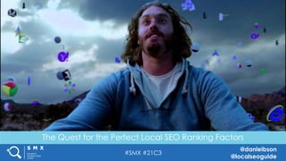 #SMX #21C3
@danleibson
@localseoguide
The Quest for the Perfect Local SEO Ranking Factors
TITLE SLIDE ALTERNATIVE LAYOUT w/
*EXAMPLE* IMAGE
(SWAP IN YOUR OWN AS NEEDED)
THANK YOU!
SEE YOU AT THE NEXT #SMX
Reverse Engineering Google’s Local
Search Algorithm
 