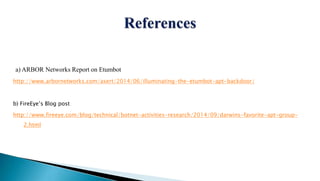 a) ARBOR Networks Report on Etumbot
http://www.arbornetworks.com/asert/2014/06/illuminating-the-etumbot-apt-backdoor/
b) FireEye’s Blog post
http://www.fireeye.com/blog/technical/botnet-activities-research/2014/09/darwins-favorite-apt-group-
2.html
 