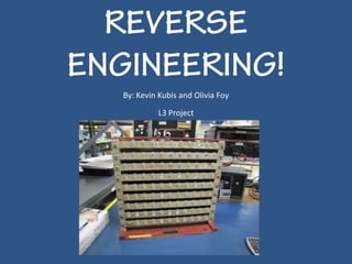 REVERSE
ENGINEERING!
   By: Kevin Kubis and Olivia Foy

            L3 Project
 