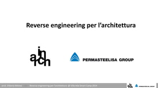 Reverse engineering per l’architettura
arch. Vittorio Menna ||| Reverse engineering per l’architettura @ Villa Ada Smart Camp 2014
 