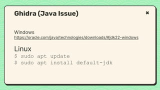 Windows
https://oracle.com/java/technologies/downloads/#jdk22-windows
Linux
$ sudo apt update
$ sudo apt install default-jdk
Ghidra (Java Issue)
 