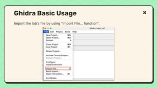 Import the lab’s file by using “Import FIle… function”.
Ghidra Basic Usage
 