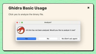 Click yes to analyze the binary file.
Ghidra Basic Usage
 
