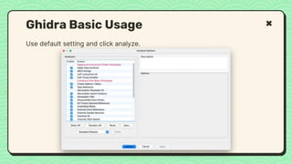 Use default setting and click analyze.
Ghidra Basic Usage
 