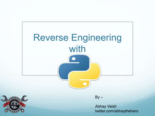 Reverse Engineering
with
By –
Abhay Vaish
twitter.com/abhaythehero
 