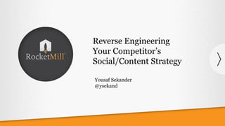 Reverse Engineering
Your Competitor’s
Social/Content Strategy

Yousaf Sekander
@ysekand
 