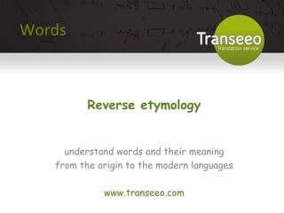 Words Reverse etymology understand words and their meaning from the origin to the modern languages www.transeeo.com 