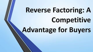 Reverse Factoring: A
Competitive
Advantage for Buyers
 