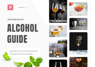 alcohol

guide
ReverseHealth
By Matt Jones, Co-Founder & Head
of Nutrition at ReverseHealth
Let’s Do It!
 