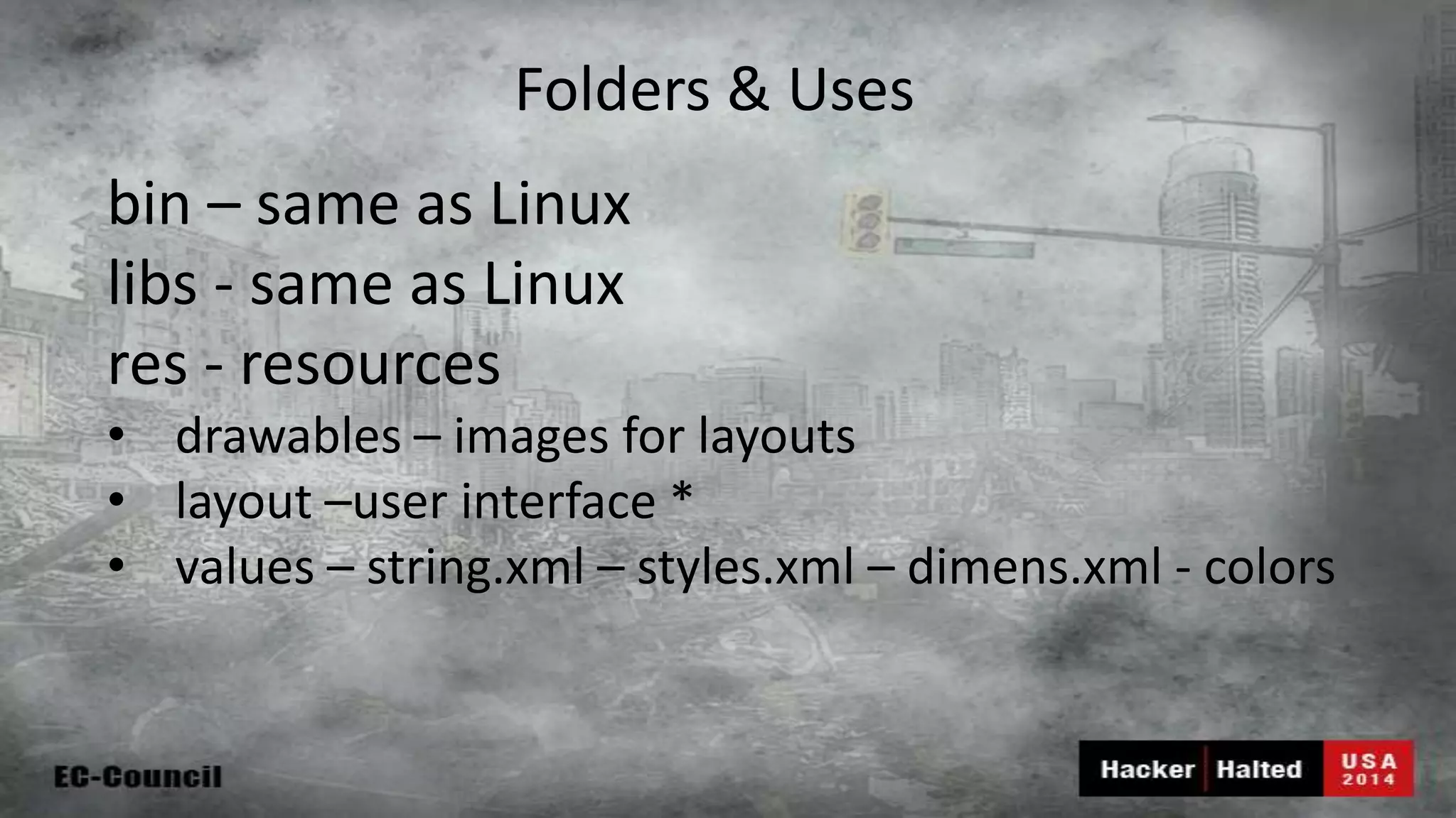 Folders & Uses bin – same as Linux libs - same as Linux res - resources • drawables – images for layouts • layout –user interface * • values – string.xml – styles.xml – dimens.xml - colors 