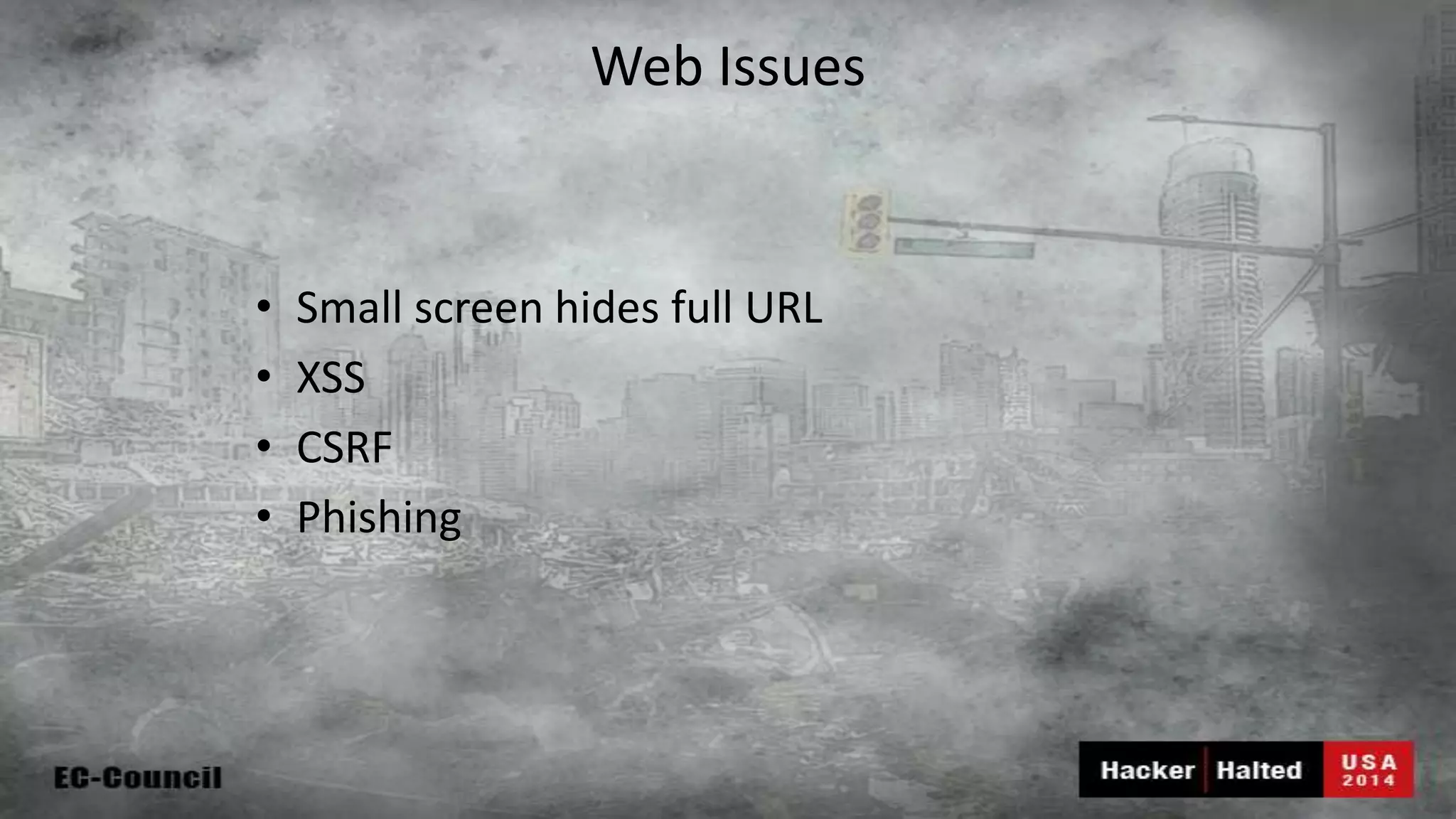 Web Issues • Small screen hides full URL • XSS • CSRF • Phishing 