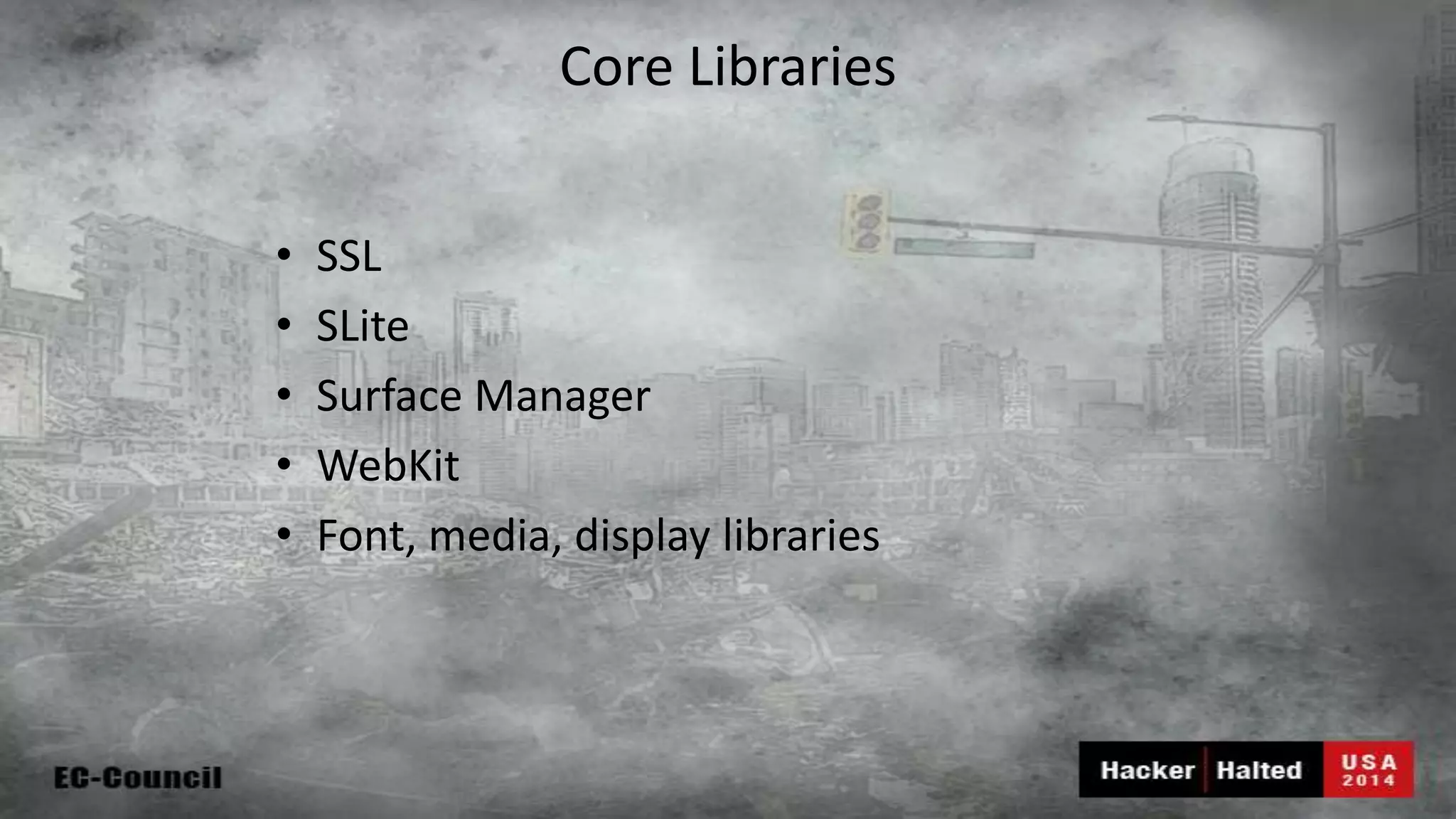 Core Libraries • SSL • SLite • Surface Manager • WebKit • Font, media, display libraries 