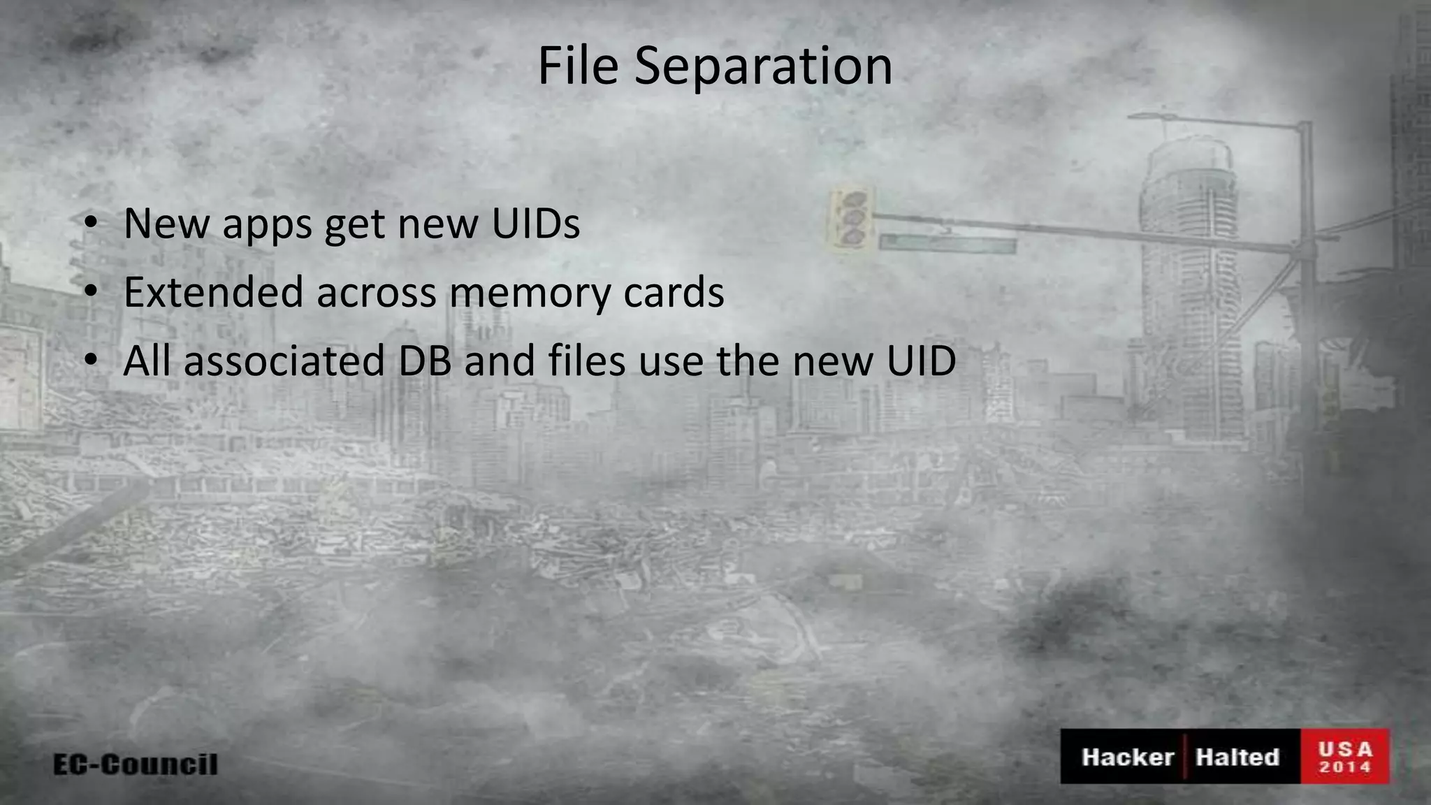 File Separation • New apps get new UIDs • Extended across memory cards • All associated DB and files use the new UID 