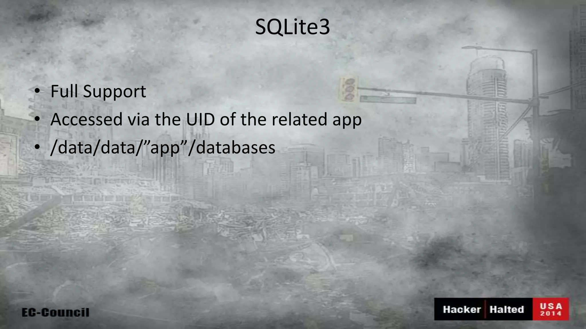 SQLite3 • Full Support • Accessed via the UID of the related app • /data/data/”app”/databases 