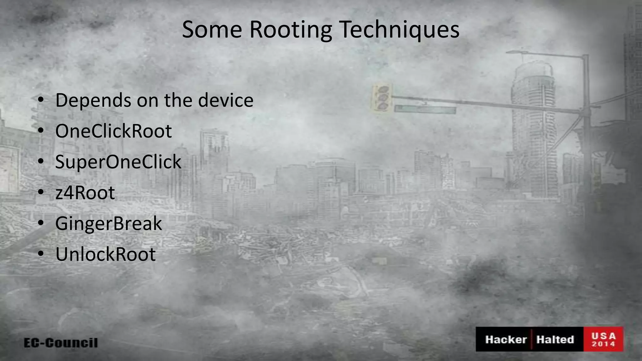 Some Rooting Techniques • Depends on the device • OneClickRoot • SuperOneClick • z4Root • GingerBreak • UnlockRoot 