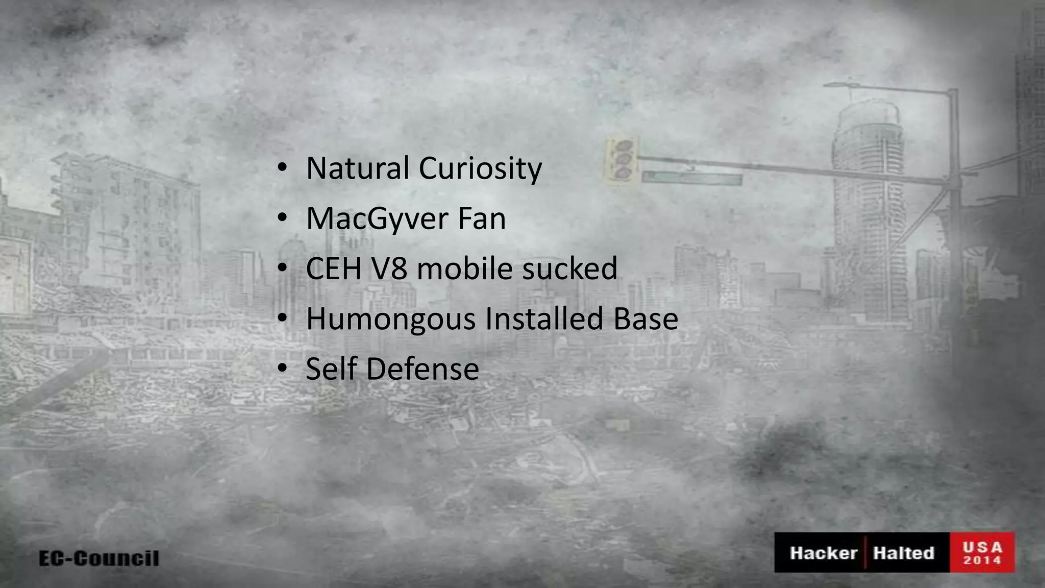 • Natural Curiosity • MacGyver Fan • CEH V8 mobile sucked • Humongous Installed Base • Self Defense 