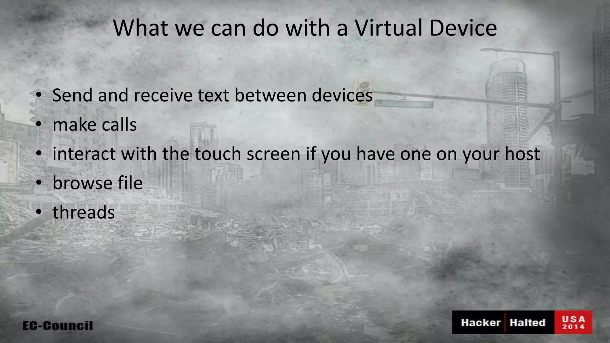 What we can do with a Virtual Device • Send and receive text between devices • make calls • interact with the touch screen if you have one on your host • browse file • threads 