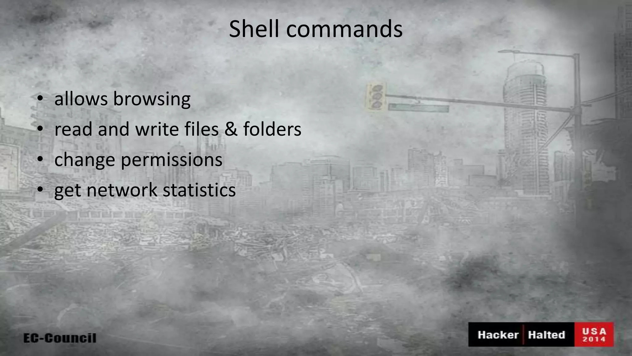 Shell commands • allows browsing • read and write files & folders • change permissions • get network statistics 