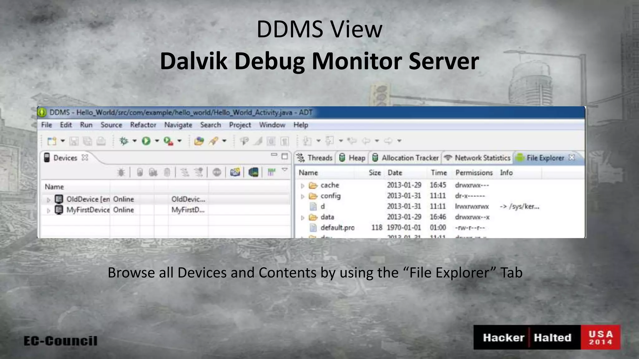 DDMS View Dalvik Debug Monitor Server Browse all Devices and Contents by using the “File Explorer” Tab 