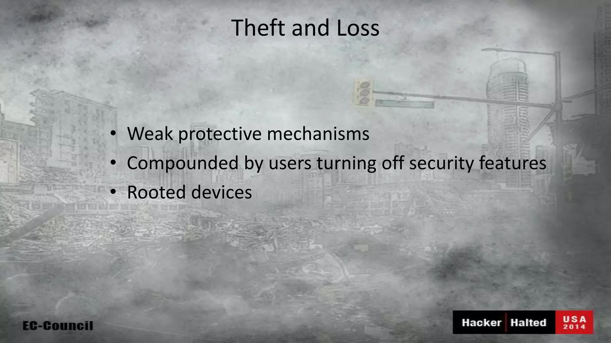 Theft and Loss • Weak protective mechanisms • Compounded by users turning off security features • Rooted devices 