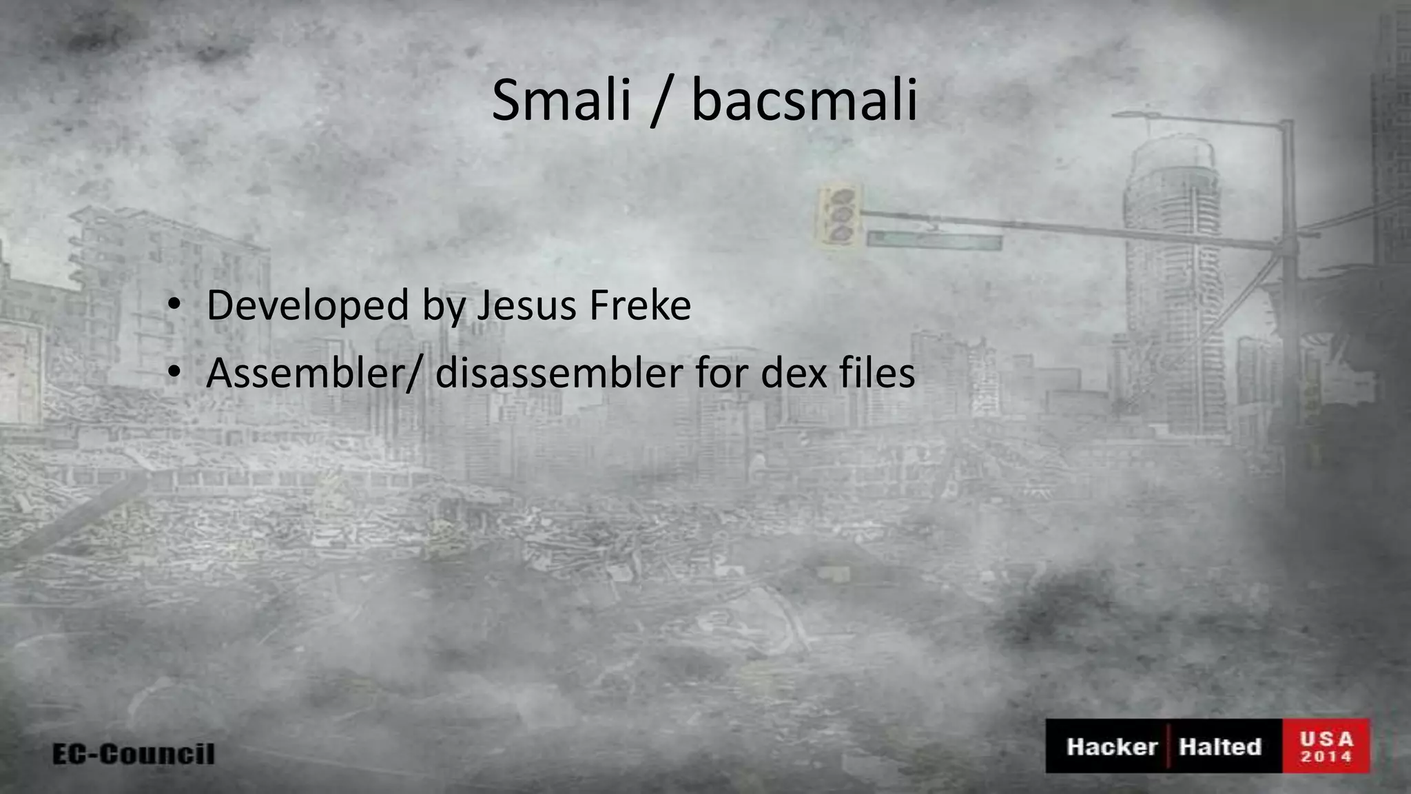 Smali / bacsmali • Developed by Jesus Freke • Assembler/ disassembler for dex files 
