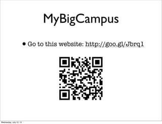 MyBigCampus
•Go to this website: http://goo.gl/Jbrq1
Wednesday, July 10, 13
 