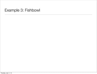 Example 3: Fishbowl
Thursday, July 11, 13
 