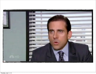 Thursday, July 11, 13
 