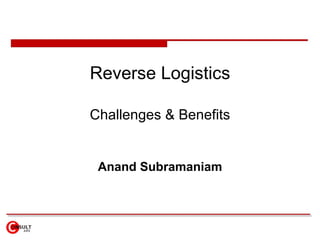Reverse Logistics Challenges & Benefits Anand Subramaniam 
