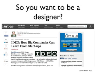 So you want to be a
     designer?




                  Loren Phillips 2012
 
