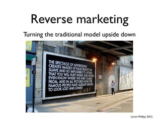 Reverse marketing
Turning the traditional model upside down




                                       Loren Phillips 2012
 