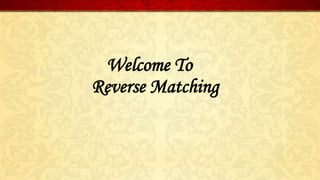 Welcome To
Reverse Matching
 