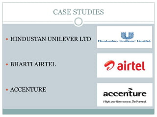 CASE STUDIES
 HINDUSTAN UNILEVER LTD
 BHARTI AIRTEL
 ACCENTURE
 