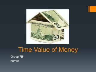 Time Value of Money
Group 7B
names
 