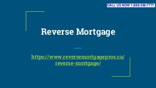Reverse Mortgage
https://www.reversemortgagepros.ca/
reverse-mortgage/
CALL US NOW 1-888-358-7771
 