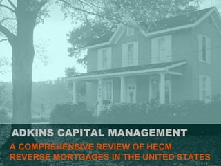 ADKINS CAPITAL MANAGEMENT
A COMPREHENSIVE REVIEW OF HECM
REVERSE MORTGAGES IN THE UNITED STATES
2
0
1
9
 